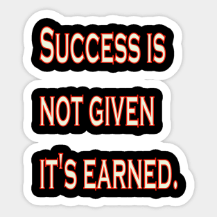 Success is not given, it's earned. Sticker